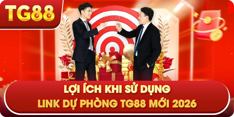 Lợi Ích Khi Sử Dụng Link Dự Phòng TG88 Mới 2026
